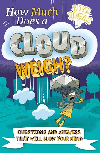 How Much Does a Cloud Weigh? Questions and Answers that Will Blow Your Mind (Big Ideas)