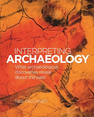 Interpreting Archaeology: What Archaeological Discoveries Reveal About the Past