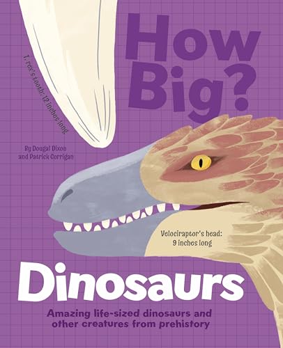 Dinosaurs: Amazing Life-Sized Dinosaurs and Other Creatures From Prehistory (How Big)