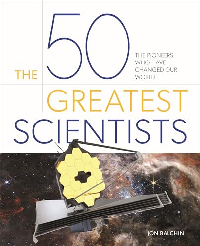 The 50 Greatest Scientists: The Pioneers Who Have Changed Our World (50 Greatest)