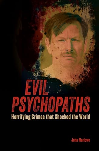 Evil Psychopaths: Horrifying Crimes That Shocked the World