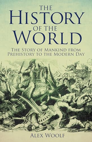 The History of the World: The Story of Mankind From Prehistory to the Modern Day