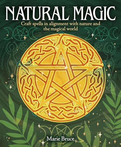 Natural Magic: Craft Spells in Alignment With Nature and the Magical World