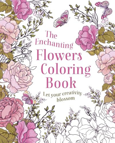The Enchanting Flowers Coloring Book: Let Your Creativity Blossom