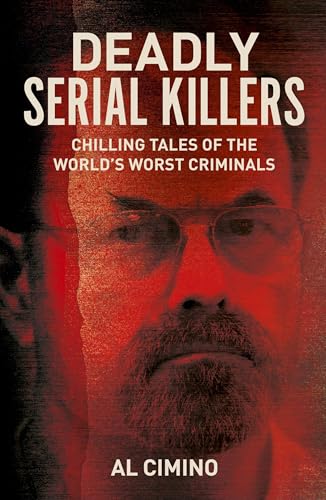Deadly Serial Killers: Chilling Tales of the World's Worst Criminals