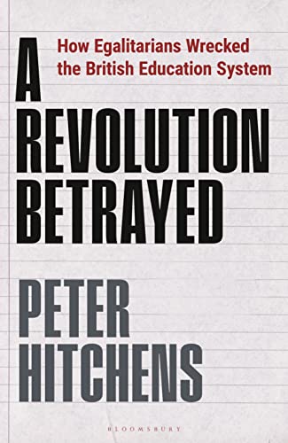 A Revolution Betrayed: How Egalitarians Wrecked the British Education System