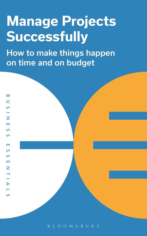 Manage Projects Successfully: How to Make Things Happen on Time and on Budget (Business Essentials)
