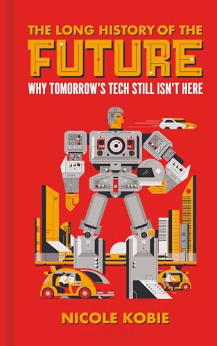 The Long History of the Future: Why Tomorrow's Technology Still Isn't Here