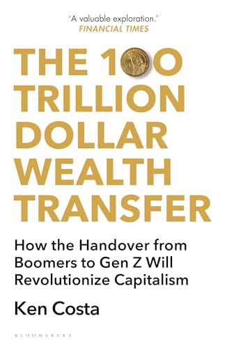 The 100 Trillion Dollar Wealth Transfer: How the Handover From Boomers to Gen Z Will Revolutionize Capitalism