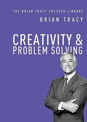 Creativity and Problem Solving (The Brian Tracy Success Library)