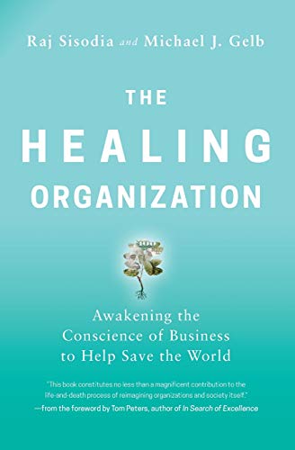 The Healing Organization: Awakening the Conscience of Business to Help Save the World