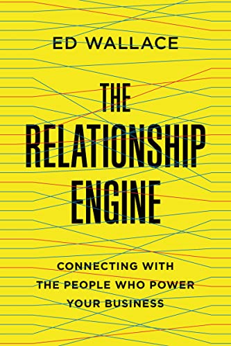 The Relationship Engine: Connecting With the People Who Power Your Business