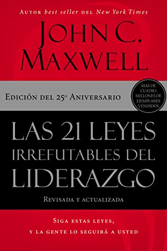 Las 21 Leyes Irrefutables Del Liderazgo: Siga Estas Leyes, y la Gente Lo Seguira a Usted (Edicion del 25th Aniversario)