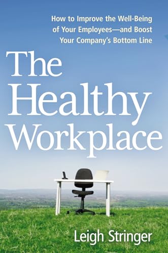 The Healthy Workplace: How to Improve the Well-Being of Your Employees—and Boost Your Company's Bottom Line