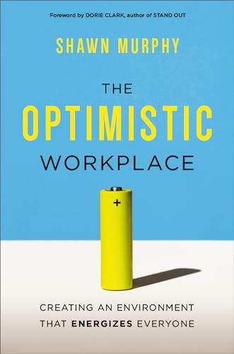 The Optimistic Workplace: Creating an Environment That Energizes Everyone