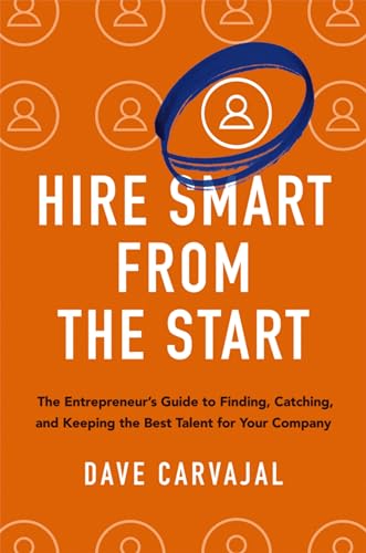 Hire Smart From the Start: The Entrepreneur's Guide to Finding, Catching, and Keeping the Best Talent for Your Company