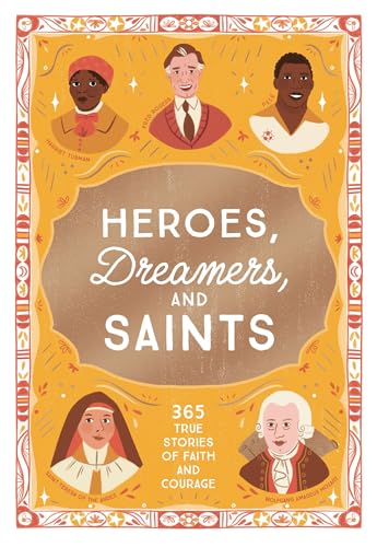 Heroes, Dreamers, and Saints: 365 True Stories of Faith and Courage