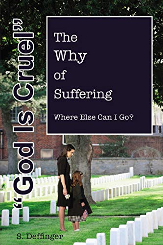 God is Cruel: Where Else Can I Go? The Why of Suffering