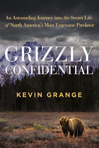 Grizzly Confidential: An Astounding Journey Into the Secret Life of North America’s Most Fearsome Predator