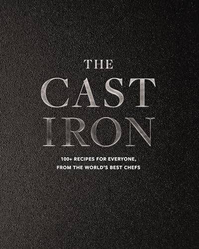 The Cast Iron: 100+ Recipes From the World’s Best Chefs