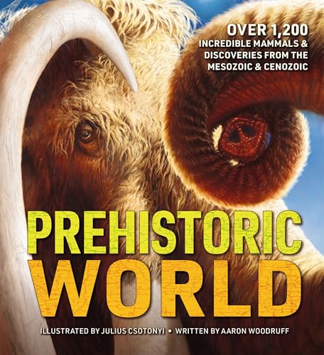 Prehistoric World: Over 1,200 Incredible Mammals and Discoveries From the Mesozoic and Cenozoic (A Comprehensive Prehistoric Encyclopedia)