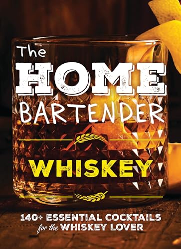 Whiskey: 140+ Essential Cocktails for the Whiskey Lover (The Home Bartender)