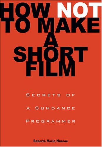 How Not to Make a Short Film: Secrets from a Sundance Programmer