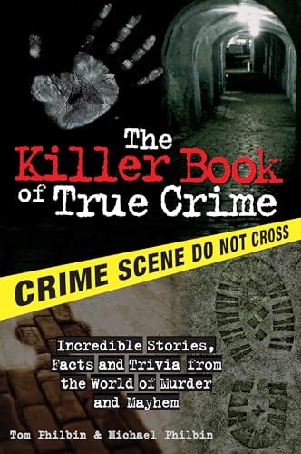 The Killer Book of True Crime: Incredible Stories, Facts and Trivia From the World of Murder and Mayhem