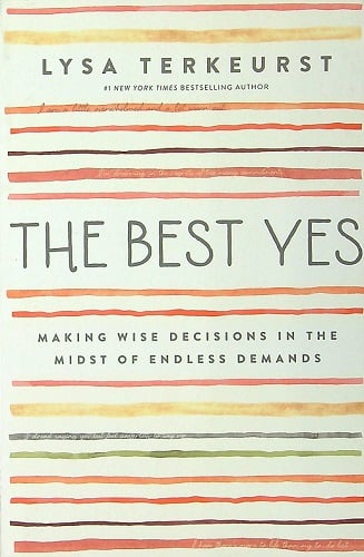 The Best Yes: Making Wise Decisions in the Midst of Endless Demands
