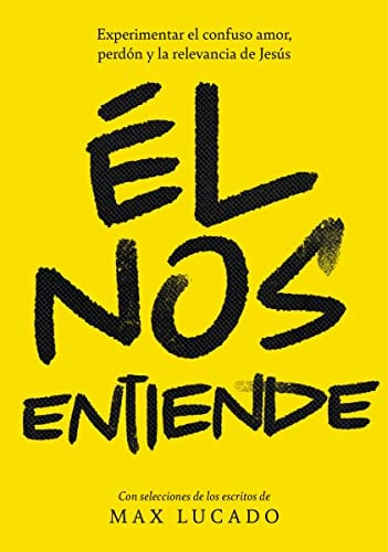 Él Nos Entiende: El Desconcertante Amor, Perdón Y Relevancia Del Jesús De La Biblia
