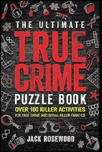 The Ultimate True Crime Puzzle Book: Over 100 Killer Activities for True Crime and Serial Killer Fanatics