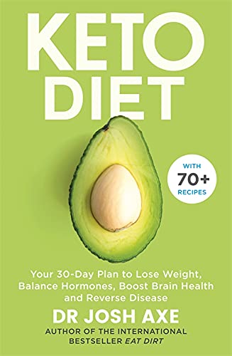 The Keto Diet: Your 30-day Plan to Lose Weight, Balance Hormones, Boost Brain Health and Reverse Disease
