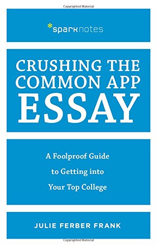 Crushing the Common App Essay: A Foolproof Guide to Getting into Your Top College (Spark Notes)