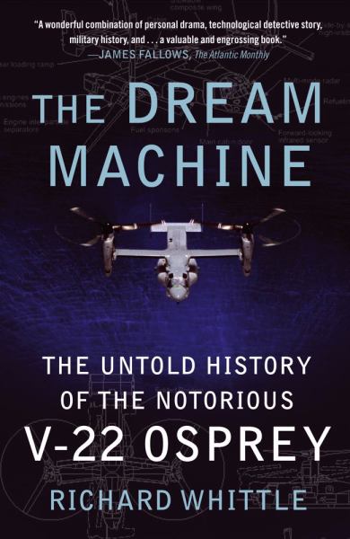 The Dream Machine: The Untold History of the Notorious V-22 Osprey