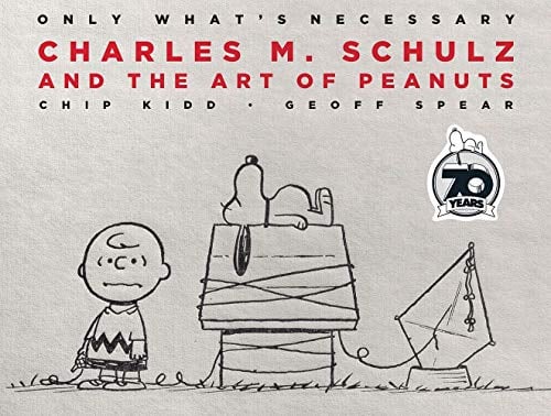 Only What's Necessary: Charles M. Schulz and the Art of Peanuts (70th Anniversay Edition)