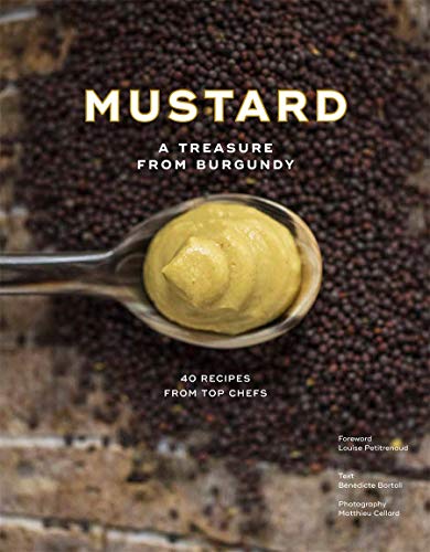 Mustard: A Treasure From Burgundy, 40 Recipes From to Chefs
