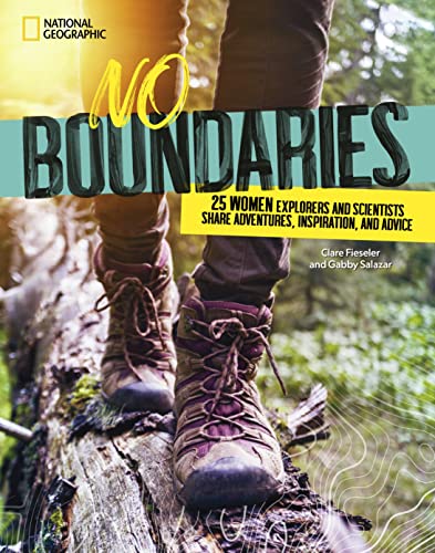 No Boundaries: 25 Women Explorers and Scientists Share Adventures, Inspiration, and Advice (National Geographic)