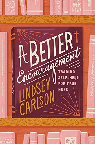 A Better Encouragement: Trading Self-Help for True Hope (The Gospel Coalition)