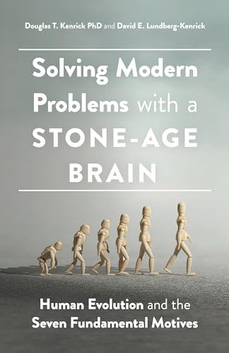 Solving Modern Problems With a Stone-Age Brain: Human Evolution and the Seven Fundamental Motives (APA LifeTools Series)