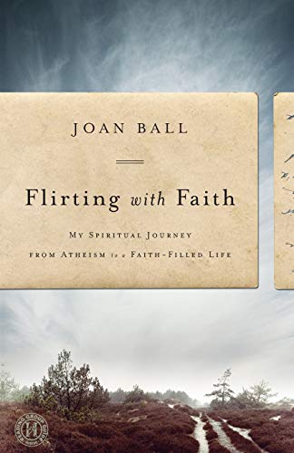 Flirting with Faith: My Spiritual Journey from Atheism to a Faith-Filled Life