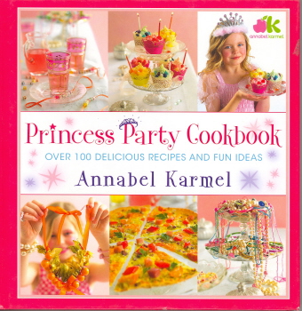 Princess Party Cookbook: Over 100 Deliicious Recipes and Fun Ideas