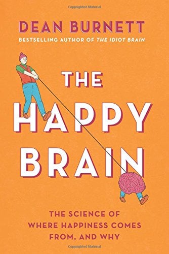 The Happy Brain: The Science of Where Happiness Comes From, and Why