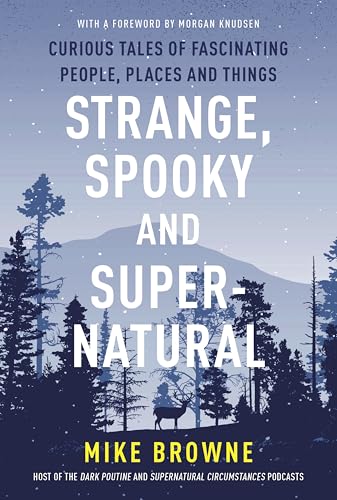 Strange, Spooky and Supernatural: Curious Tales of Fascinating People, Places and Things