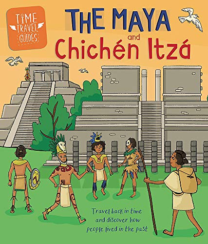 The Maya and Chichen Itza (Time Travel Guides)