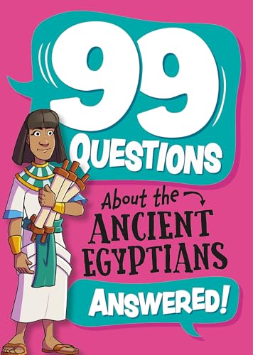 99 Questions About the Ancient Egyptians Answered! (99 Questions About Series)
