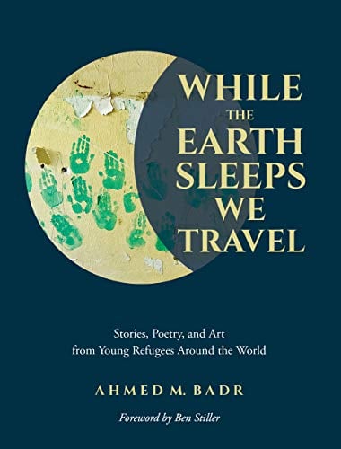 While the Earth Sleeps We Travel: Stories, Poetry, and Art From Young Refugees Around the World