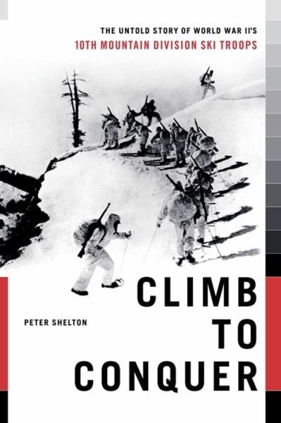 Climb to Conquer: The Untold Story of World War II's 10th Mountain Division Ski Troops