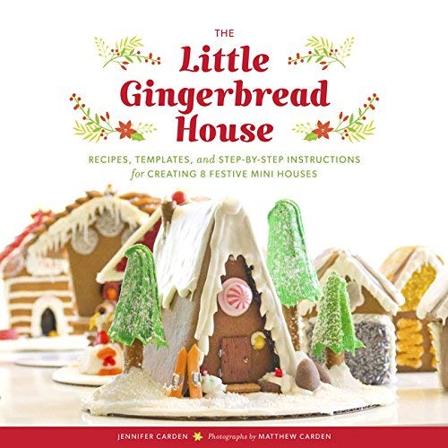 The Little Gingerbread House: Recipes, Templates, and Step-by-Step Instructions for Creating 8 Festive Mini Houses