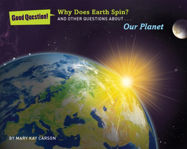 Why Does the Earth Spin? And Other Questions About... Our Planet (Good Question!)