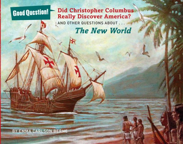 Did Christopher Columbus Really Discover America? And Other Questions About...The New World (Good Question!)